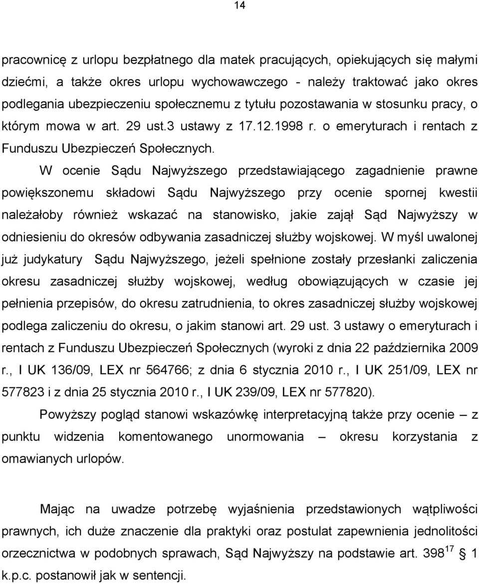 W ocenie Sądu Najwyższego przedstawiającego zagadnienie prawne powiększonemu składowi Sądu Najwyższego przy ocenie spornej kwestii należałoby również wskazać na stanowisko, jakie zajął Sąd Najwyższy
