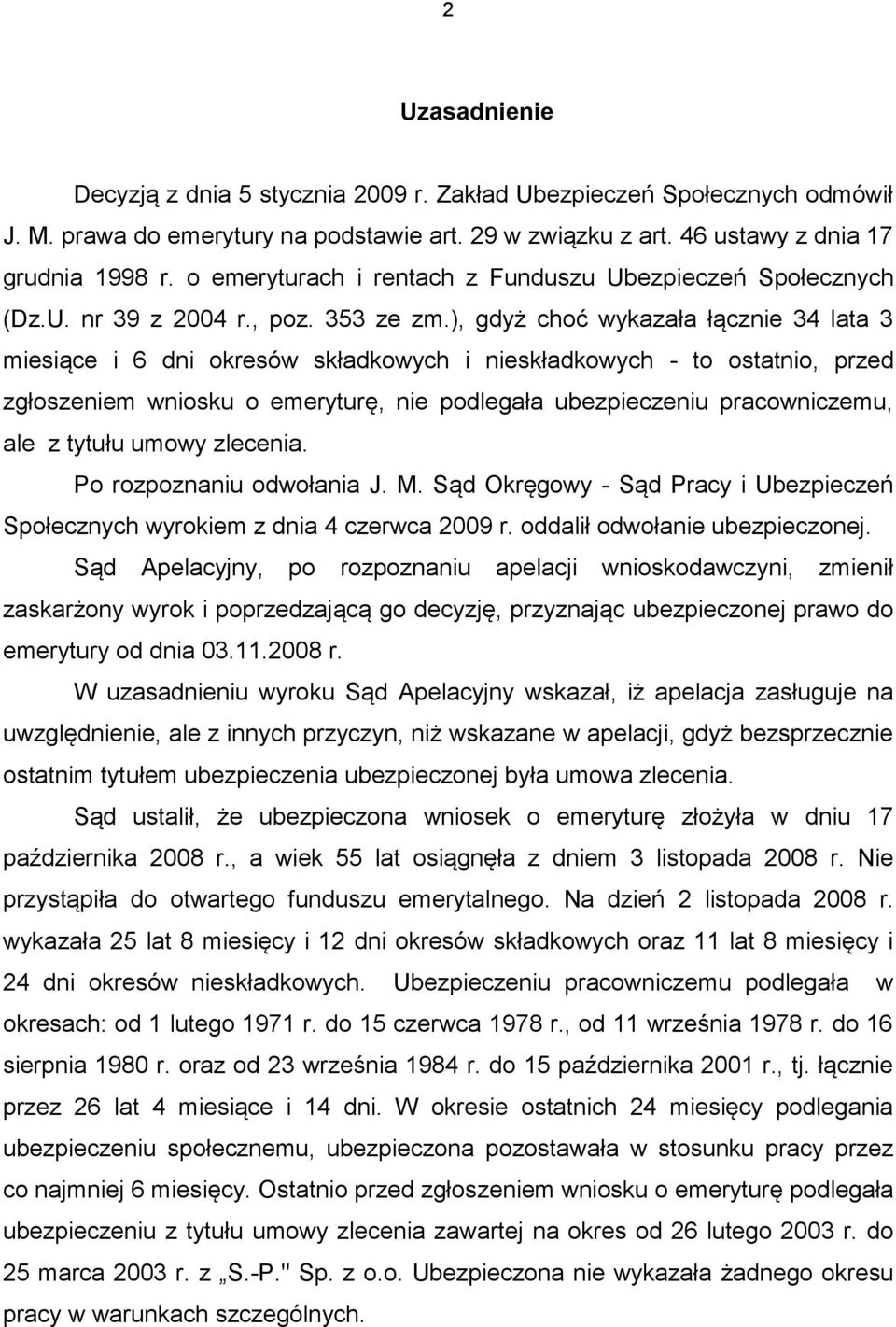 ), gdyż choć wykazała łącznie 34 lata 3 miesiące i 6 dni okresów składkowych i nieskładkowych - to ostatnio, przed zgłoszeniem wniosku o emeryturę, nie podlegała ubezpieczeniu pracowniczemu, ale z