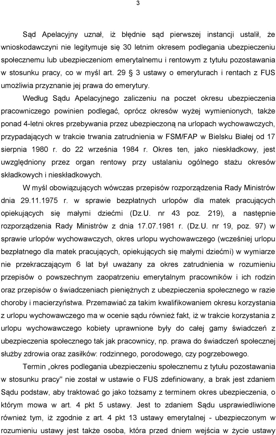 Według Sądu Apelacyjnego zaliczeniu na poczet okresu ubezpieczenia pracowniczego powinien podlegać, oprócz okresów wyżej wymienionych, także ponad 4-letni okres przebywania przez ubezpieczoną na