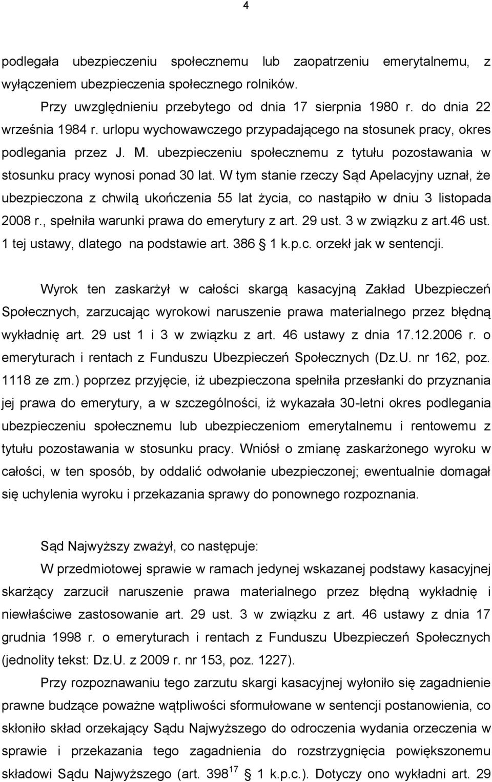 W tym stanie rzeczy Sąd Apelacyjny uznał, że ubezpieczona z chwilą ukończenia 55 lat życia, co nastąpiło w dniu 3 listopada 2008 r., spełniła warunki prawa do emerytury z art. 29 ust.