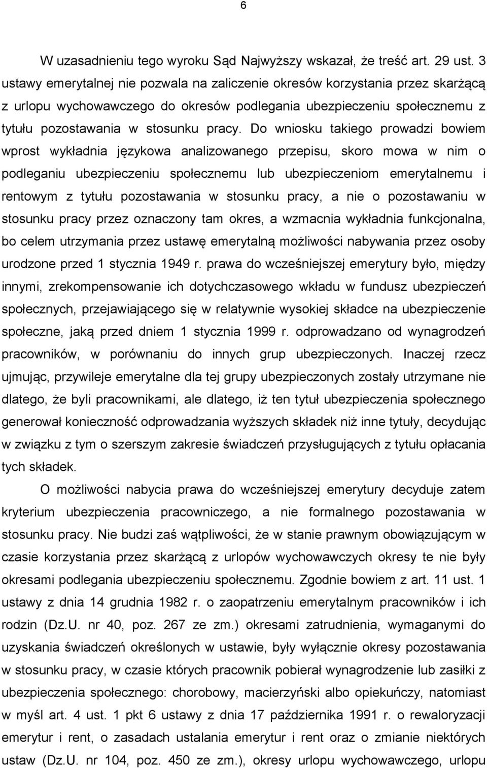 Do wniosku takiego prowadzi bowiem wprost wykładnia językowa analizowanego przepisu, skoro mowa w nim o podleganiu ubezpieczeniu społecznemu lub ubezpieczeniom emerytalnemu i rentowym z tytułu