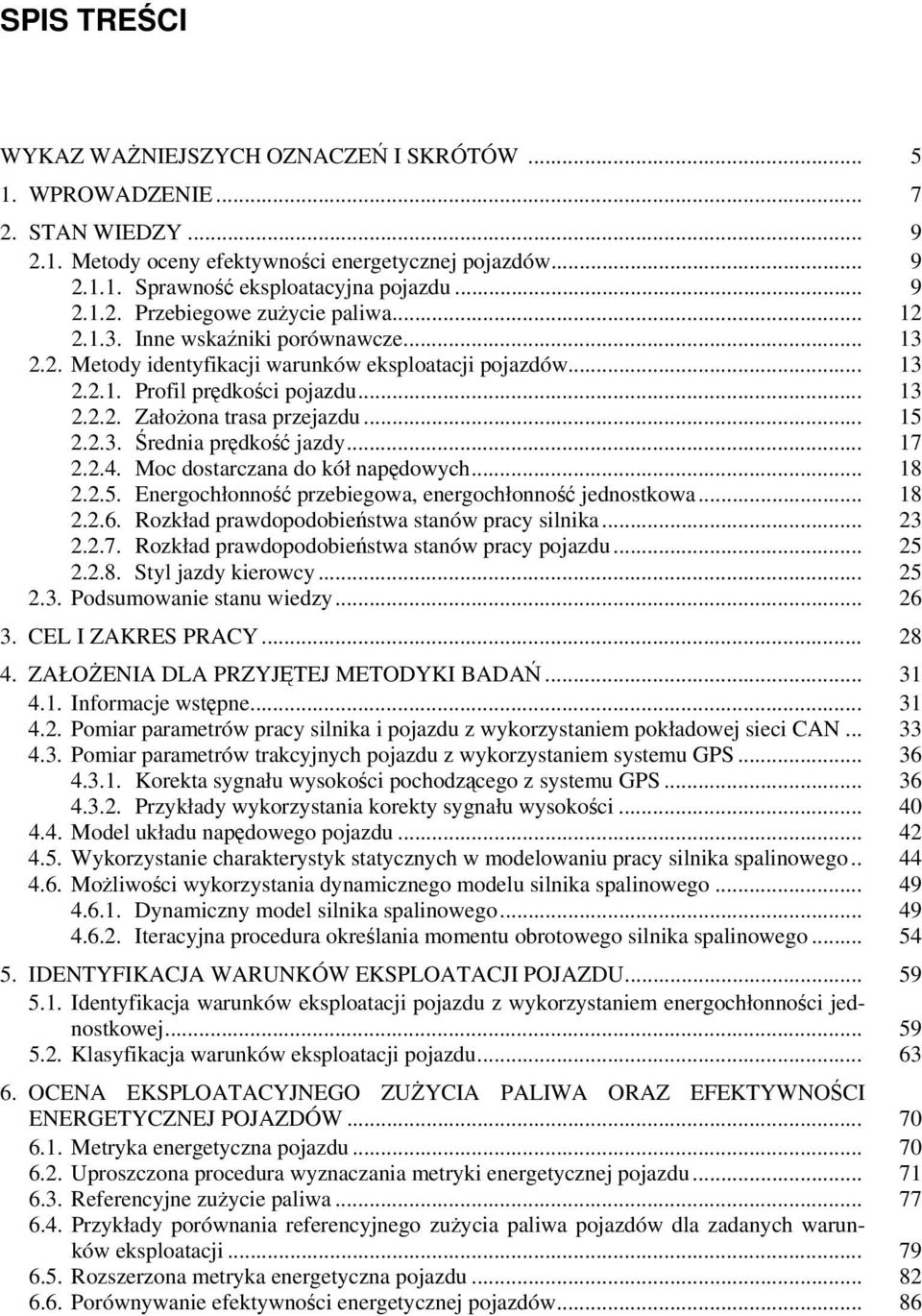 .. 17 2.2.4. Moc dostarczana do kół napędowych... 18 2.2.5. Energochłonność przebiegowa, energochłonność jednostkowa... 18 2.2.6. Rozkład prawdopodobieństwa stanów pracy silnika... 23 2.2.7. Rozkład prawdopodobieństwa stanów pracy pojazdu.