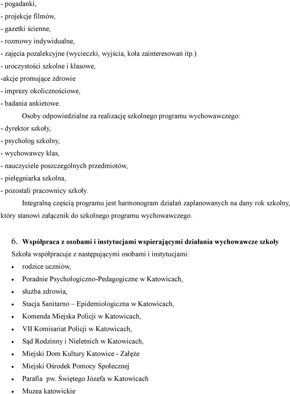 Osoby odpowiedzialne za realizację szkolnego programu wychowawczego: - dyrektor szkoły, - szkolny, - wychowawcy klas, - nauczyciele poszczególnych przedmiotów, - pielęgniarka szkolna, - pozostali