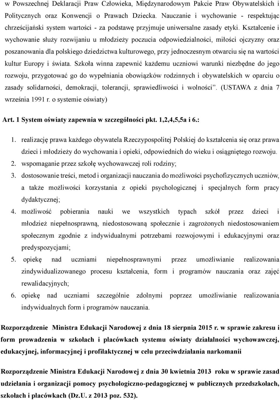 Kształcenie i wychowanie służy rozwijaniu u młodzieży poczucia odpowiedzialności, miłości ojczyzny oraz poszanowania dla polskiego dziedzictwa kulturowego, przy jednoczesnym otwarciu się na wartości