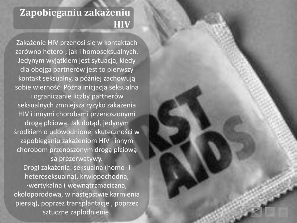 Późna inicjacja seksualna i ograniczanie liczby partnerów seksualnych zmniejsza ryzyko zakażenia HIV i innymi chorobami przenoszonymi drogą płciową.