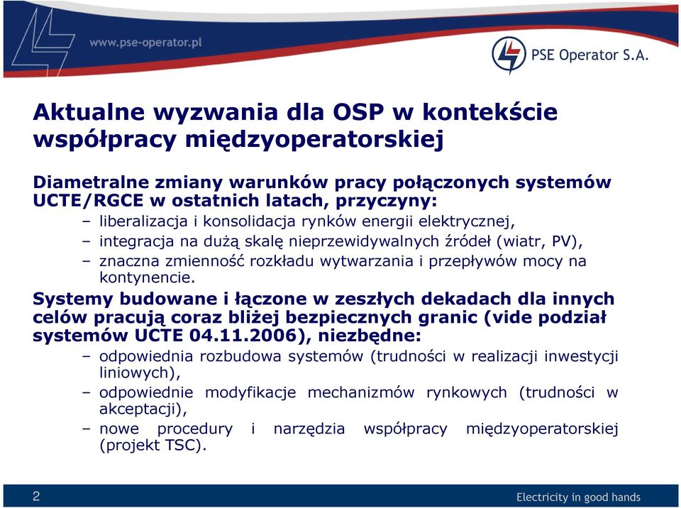 Systemy budowane i łączone w zeszłych dekadach dla innych celów pracują coraz bliŝej bezpiecznych granic (vide podział systemów UCTE 04.11.