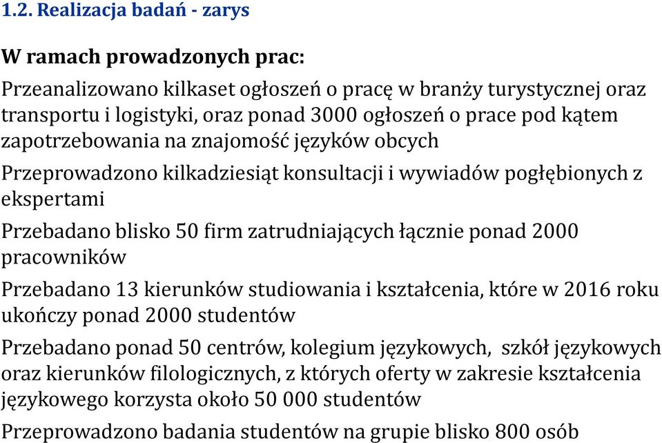 łącznie ponad 2000 pracowników Przebadano 13 kierunków studiowania i kształcenia, które w 2016 roku ukończy ponad 2000 studentów Przebadano ponad 50 centrów, kolegium językowych,