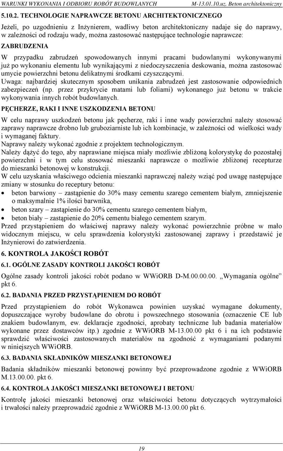 ZABRUDZENIA W przypadku zabrudzeń spowodowanych innymi pracami budowlanymi wykonywanymi już po wykonaniu elementu lub wynikającymi z niedoczyszczenia deskowania, można zastosować umycie powierzchni
