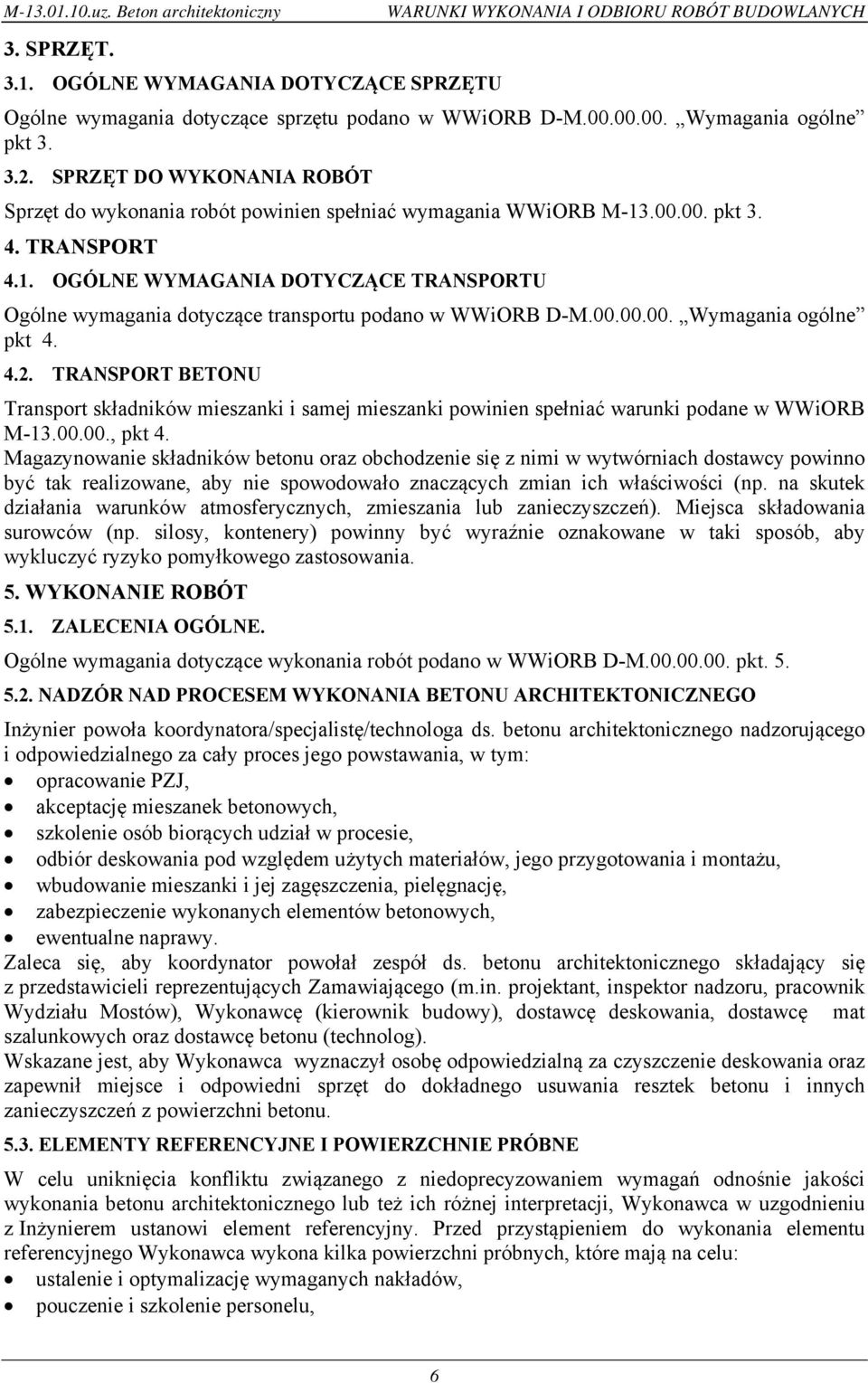.00.00. pkt 3. 4. TRANSPORT 4.1. OGÓLNE WYMAGANIA DOTYCZĄCE TRANSPORTU Ogólne wymagania dotyczące transportu podano w WWiORB D-M.00.00.00. Wymagania ogólne pkt 4. 4.2.