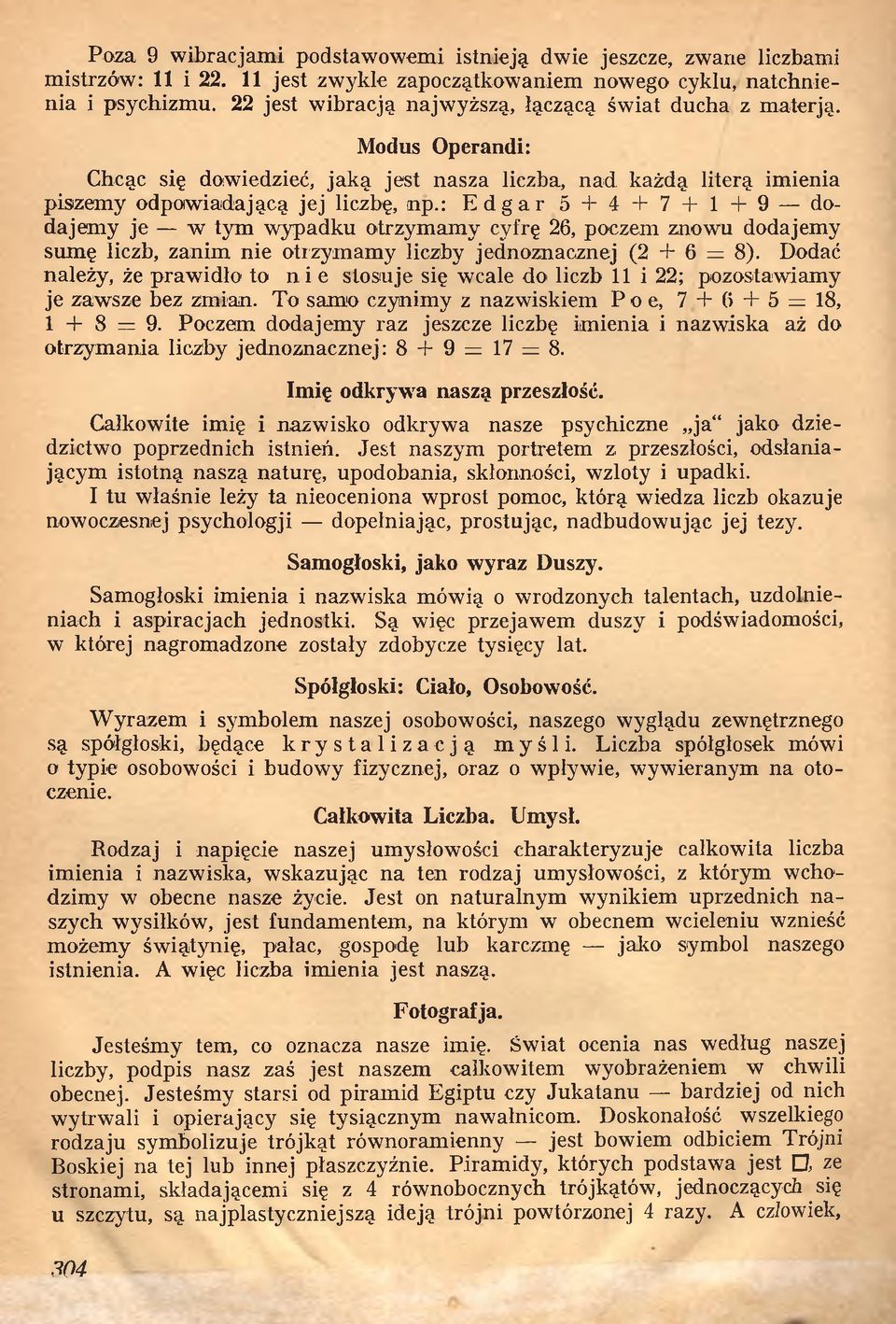 : Edgar 5 + 4 + 7 + 1+ 9 dodajemy je w tym wypadku otrzymamy cyfrę 26, poczem znowu dodajemy sumę liczb, zanim nie otrzymamy liczby jednoznacznej (2 + 6 = 8).