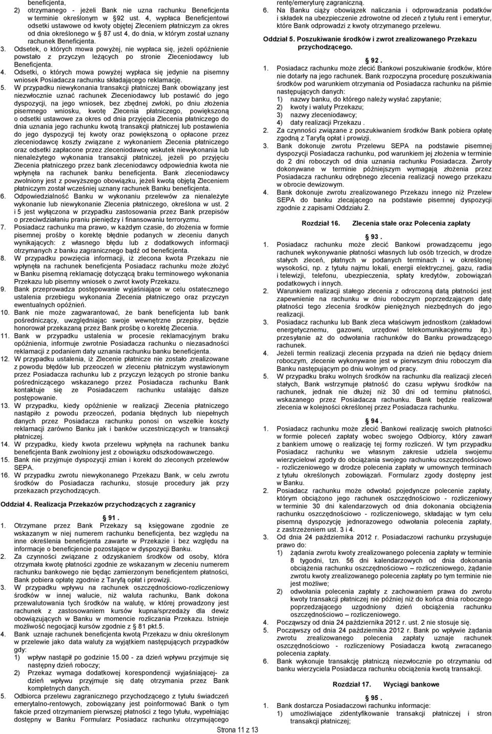 Odsetek, o których mowa powyżej, nie wypłaca się, jeżeli opóźnienie powstało z przyczyn leżących po stronie Zleceniodawcy lub Beneficjenta. 4.