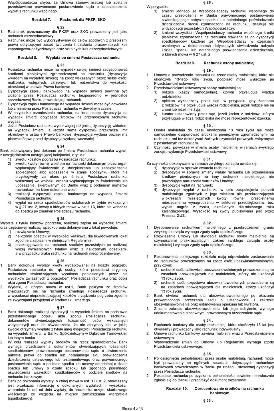 Rachunek może być wykorzystywany do celów zgodnych z przepisami prawa dotyczącymi zasad tworzenia i działania pracowniczych kas zapomogowo-pożyczkowych oraz szkolnych kas oszczędnościowych.