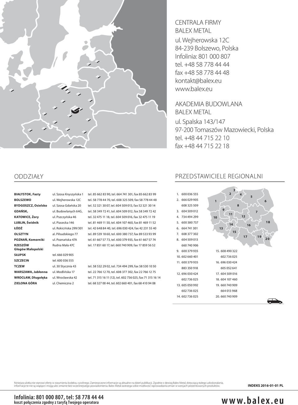 664 741 301, fax 85 662 83 99 BOLSZEWO ul. Wejherowska 12C tel. 58 778 44 70, tel. 608 325 509, fax 58 778 44 48 BYDGOSZCZ, Osielsko ul. Szosa Gdańska 20 tel. 52 321 30 07, tel.