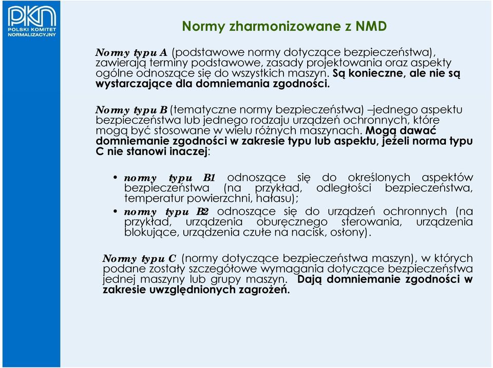 Normy typu B (tematyczne normy bezpieczeństwa) jednego aspektu bezpieczeństwa lub jednego rodzaju urządzeń ochronnych, które mogą być stosowane w wielu różnych maszynach.