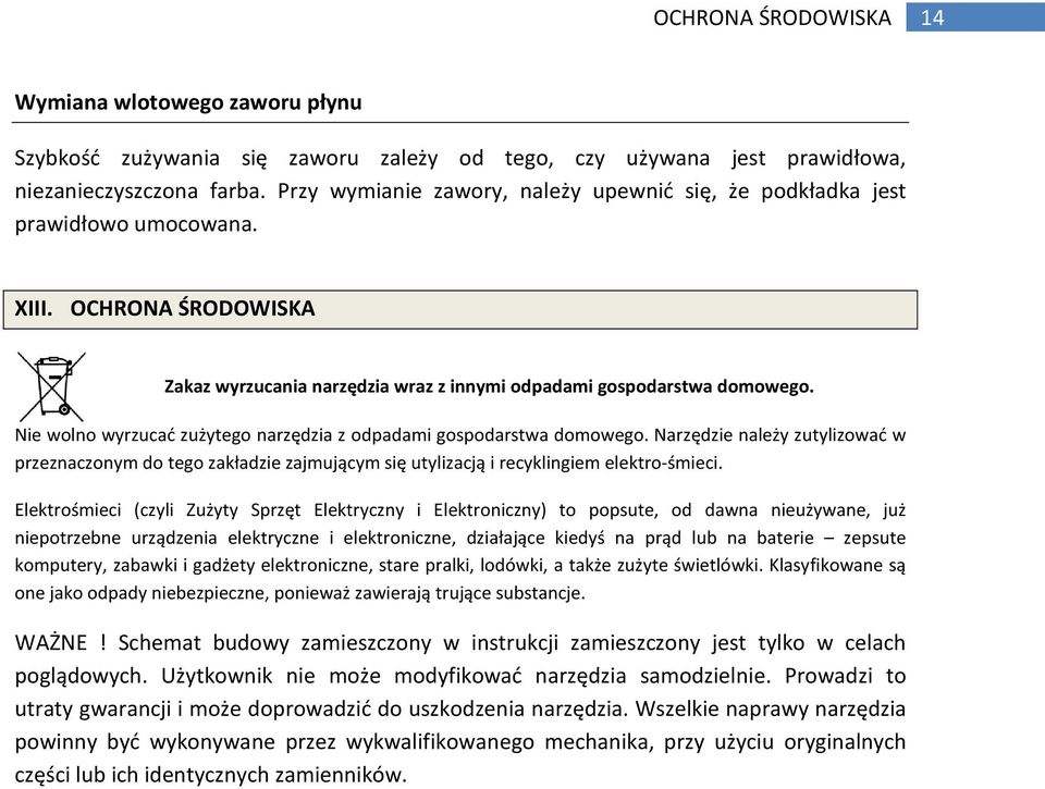 Nie wolno wyrzucać zużytego narzędzia z odpadami gospodarstwa domowego. Narzędzie należy zutylizować w przeznaczonym do tego zakładzie zajmującym się utylizacją i recyklingiem elektro-śmieci.