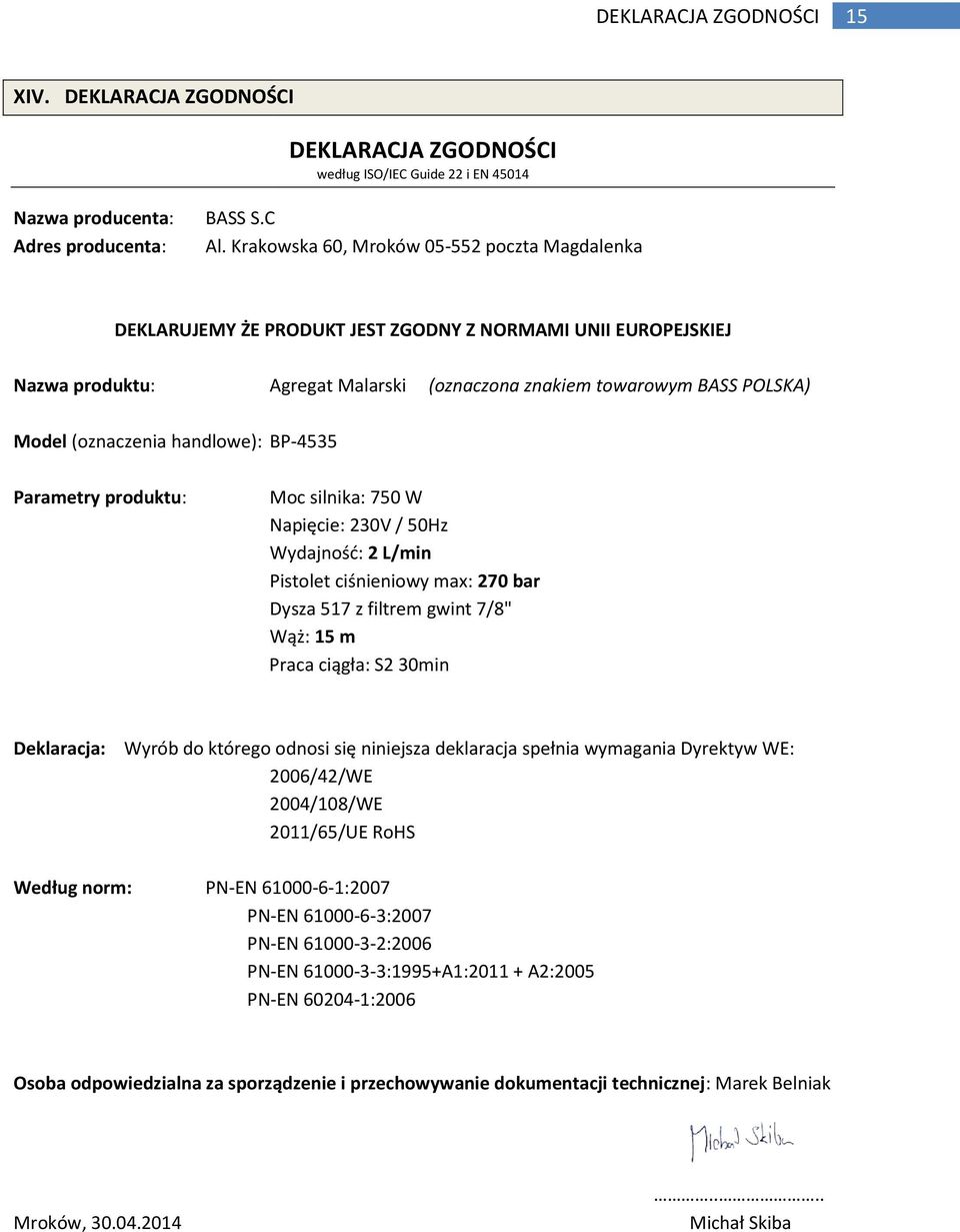 (oznaczenia handlowe): BP-4535 Parametry produktu: Moc silnika: 750 W Napięcie: 230V / 50Hz Wydajność: 2 L/min Pistolet ciśnieniowy max: 270 bar Dysza 517 z filtrem gwint 7/8" Wąż: 15 m Praca ciągła: