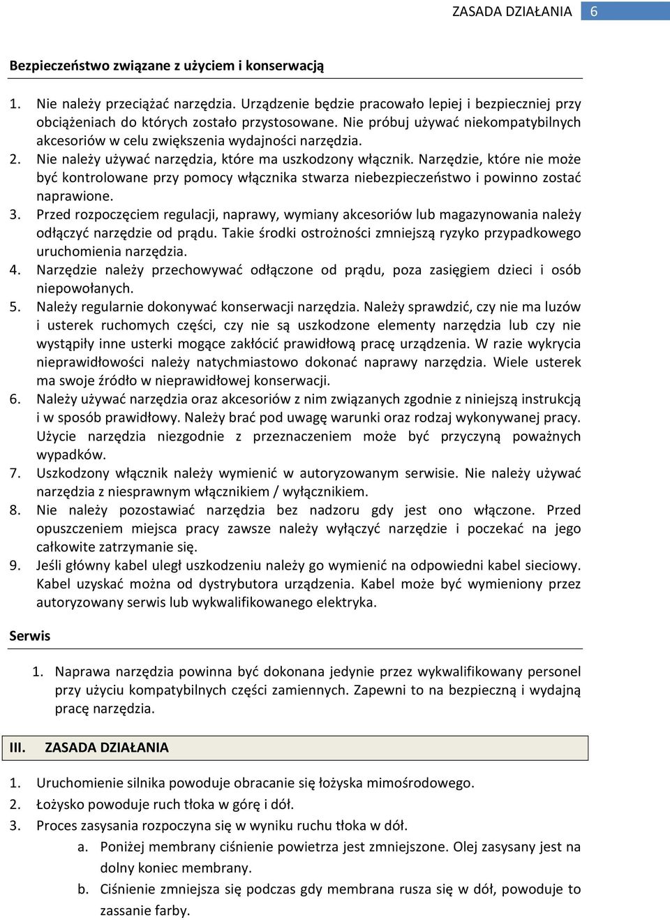 Nie należy używać narzędzia, które ma uszkodzony włącznik. Narzędzie, które nie może być kontrolowane przy pomocy włącznika stwarza niebezpieczeństwo i powinno zostać naprawione. 3.