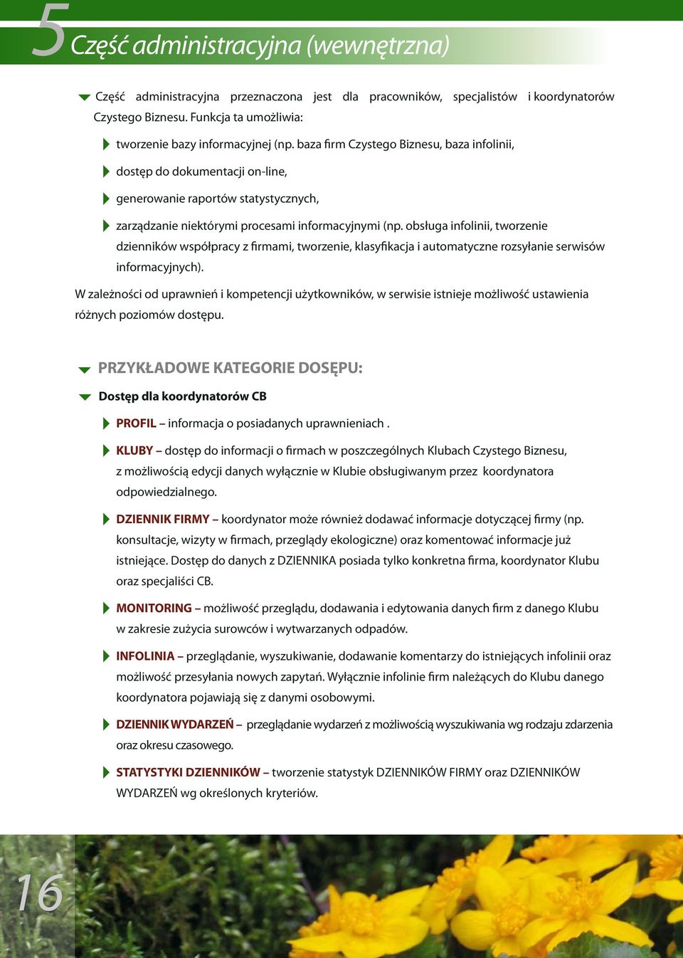 obsługa infolinii, tworzenie dzienników współpracy z firmami, tworzenie, klasyfikacja i automatyczne rozsyłanie serwisów informacyjnych).