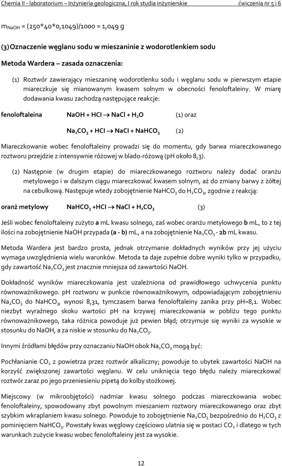 W miarę dodawania kwasu zachodzą następujące reakcje: fenoloftaleina NaOH + HCI NaCl + H 2 O (1) oraz Na 2 CO 3 + HCI NaCI + NaHCO 3 (2) Miareczkowanie wobec fenoloftaleiny prowadzi się do momentu,