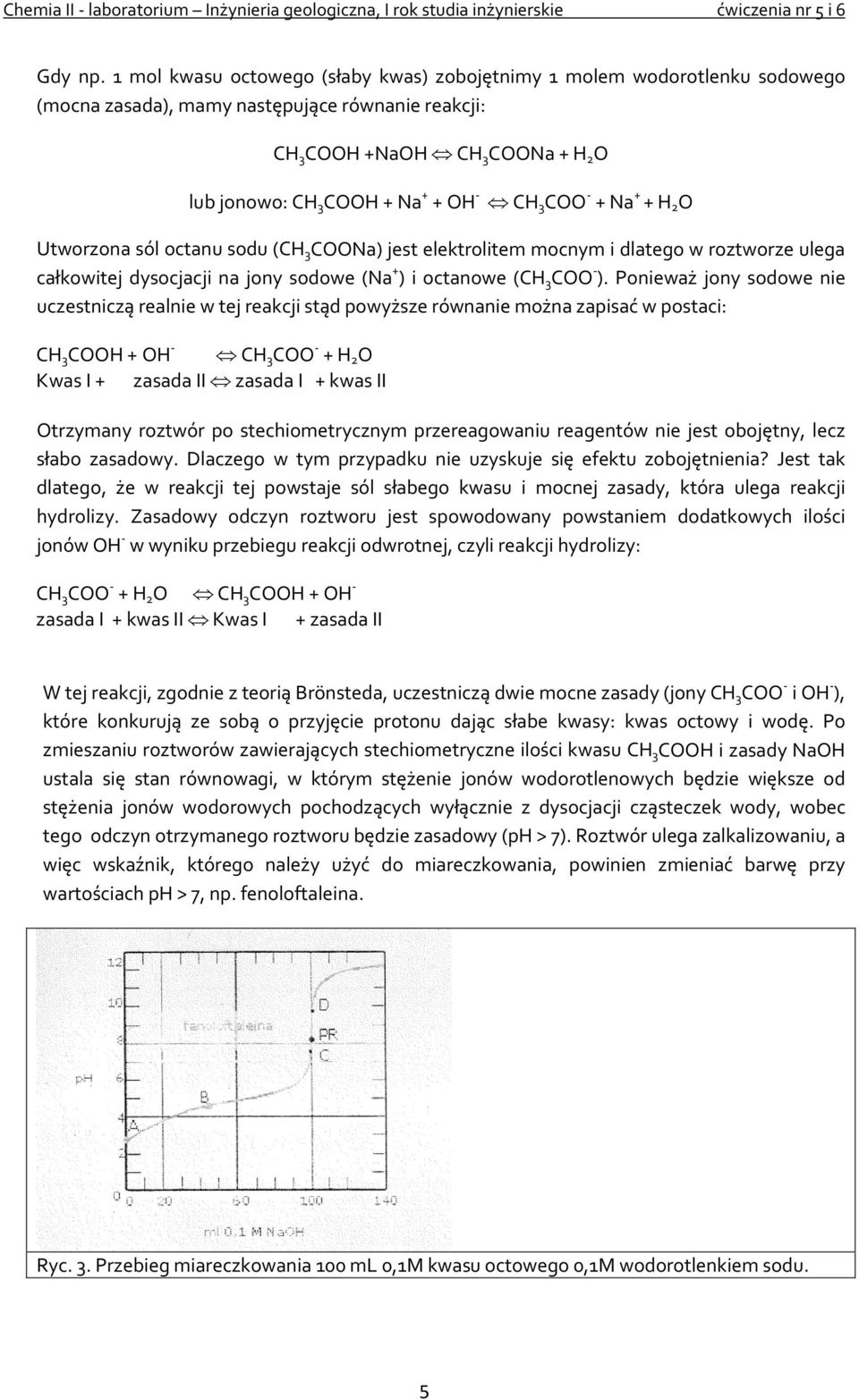 CH 3 COO - + Na + + H 2 O Utworzona sól octanu sodu (CH 3 COONa) jest elektrolitem mocnym i dlatego w roztworze ulega całkowitej dysocjacji na jony sodowe (Na + ) i octanowe (CH 3 COO - ).