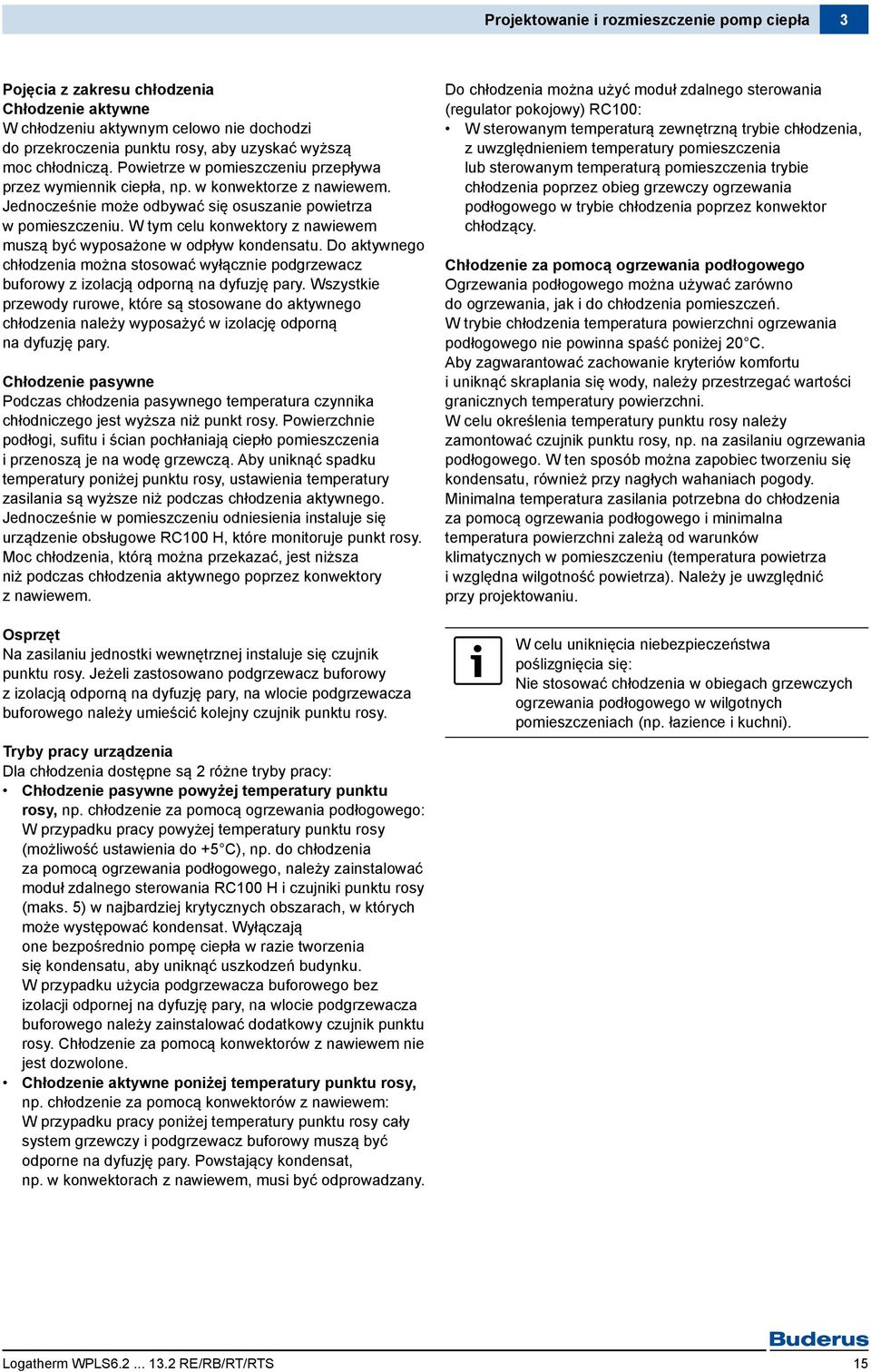 W tym celu konwektory z nawiewem muszą być wyposażone w odpływ kondensatu. Do aktywnego chłodzenia można stosować wyłącznie podgrzewacz buforowy z izolacją odporną na dyfuzję pary.