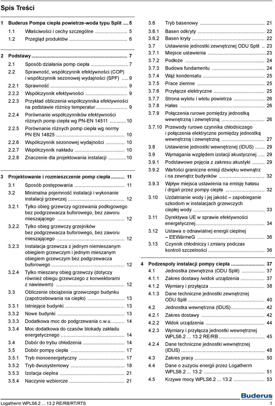 .. 9 2.2.4 Porównanie współczynników efektywności różnych pomp ciepła wg PN-EN 45... 0 2.2.5 Porównanie różnych pomp ciepła wg normy PN EN 4825... 0 2.2.6 Współczynnik sezonowej wydajności... 0 2.2.7 Współczynnik nakładu.