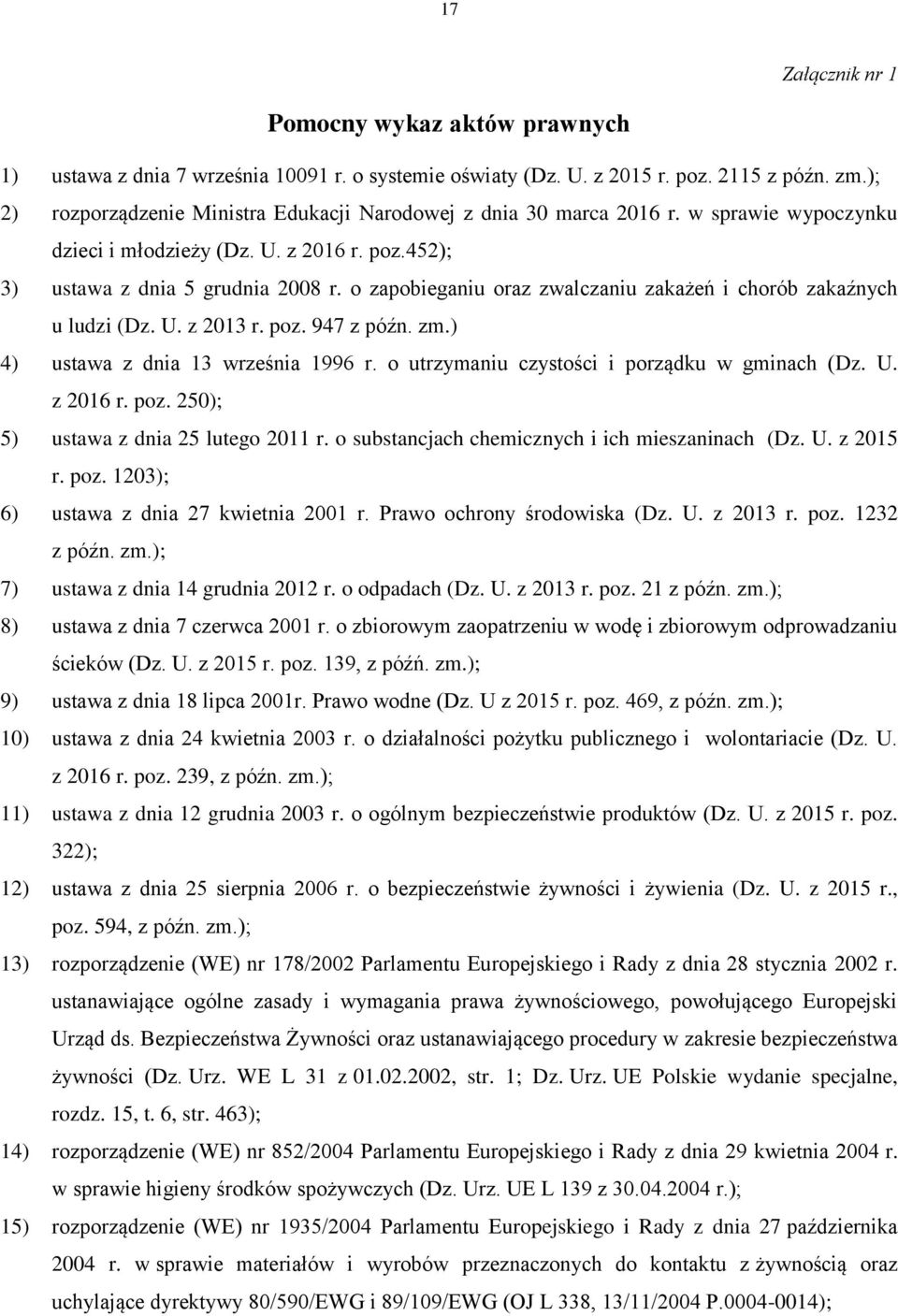 o zapobieganiu oraz zwalczaniu zakażeń i chorób zakaźnych u ludzi (Dz. U. z 2013 r. poz. 947 z późn. zm.) 4) ustawa z dnia 13 września 1996 r. o utrzymaniu czystości i porządku w gminach (Dz. U. z 2016 r.
