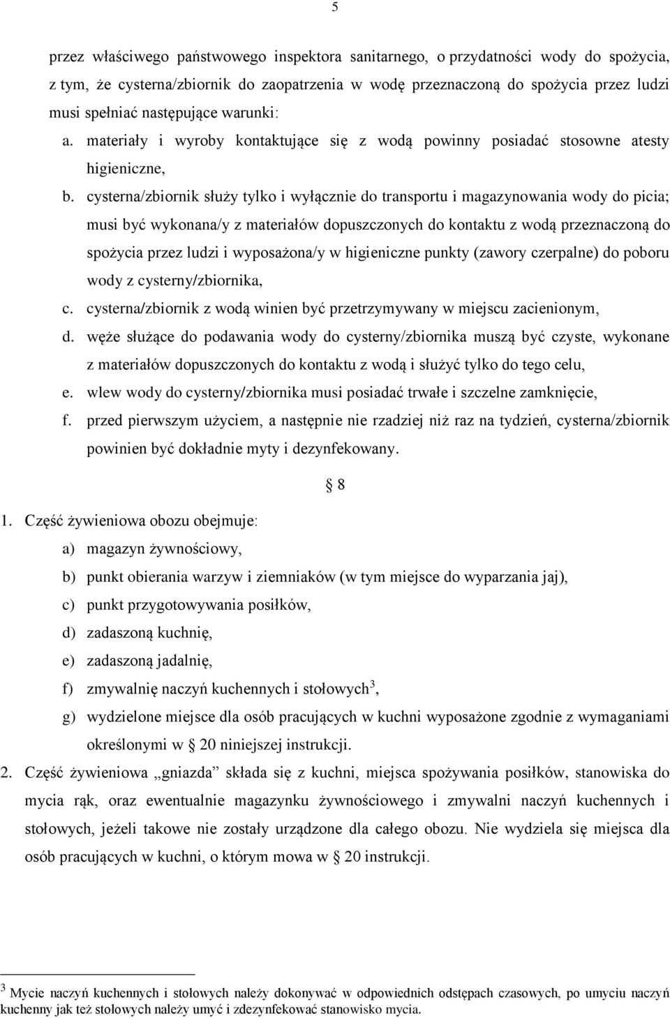 cysterna/zbiornik służy tylko i wyłącznie do transportu i magazynowania wody do picia; musi być wykonana/y z materiałów dopuszczonych do kontaktu z wodą przeznaczoną do spożycia przez ludzi i
