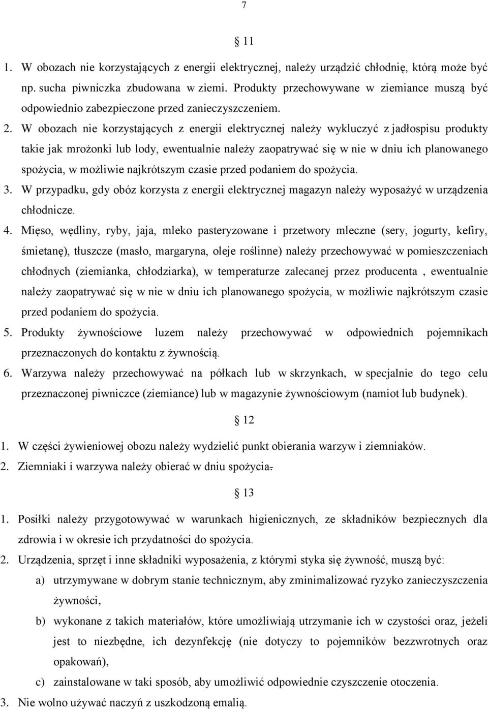 W obozach nie korzystających z energii elektrycznej należy wykluczyć z jadłospisu produkty takie jak mrożonki lub lody, ewentualnie należy zaopatrywać się w nie w dniu ich planowanego spożycia, w