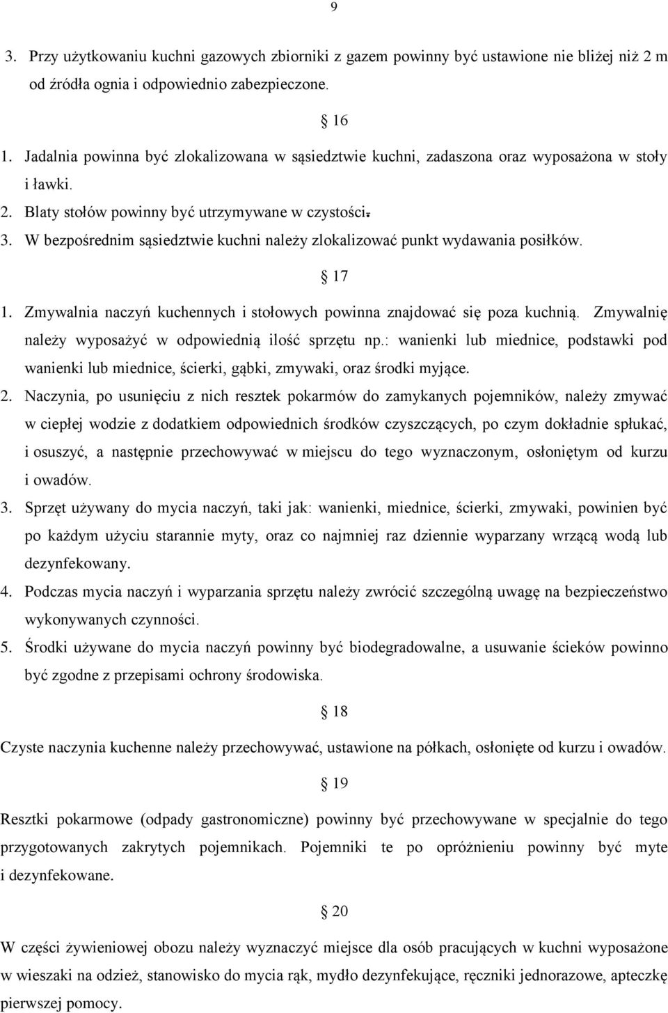 W bezpośrednim sąsiedztwie kuchni należy zlokalizować punkt wydawania posiłków. 17 1. Zmywalnia naczyń kuchennych i stołowych powinna znajdować się poza kuchnią.