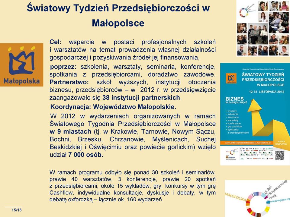 Partnerstwo: szkół wyższych, instytucji otoczenia biznesu, przedsiębiorców w 2012 r. w przedsięwzięcie zaangażowało się 38 instytucji partnerskich. Koordynacja: Województwo Małopolskie.