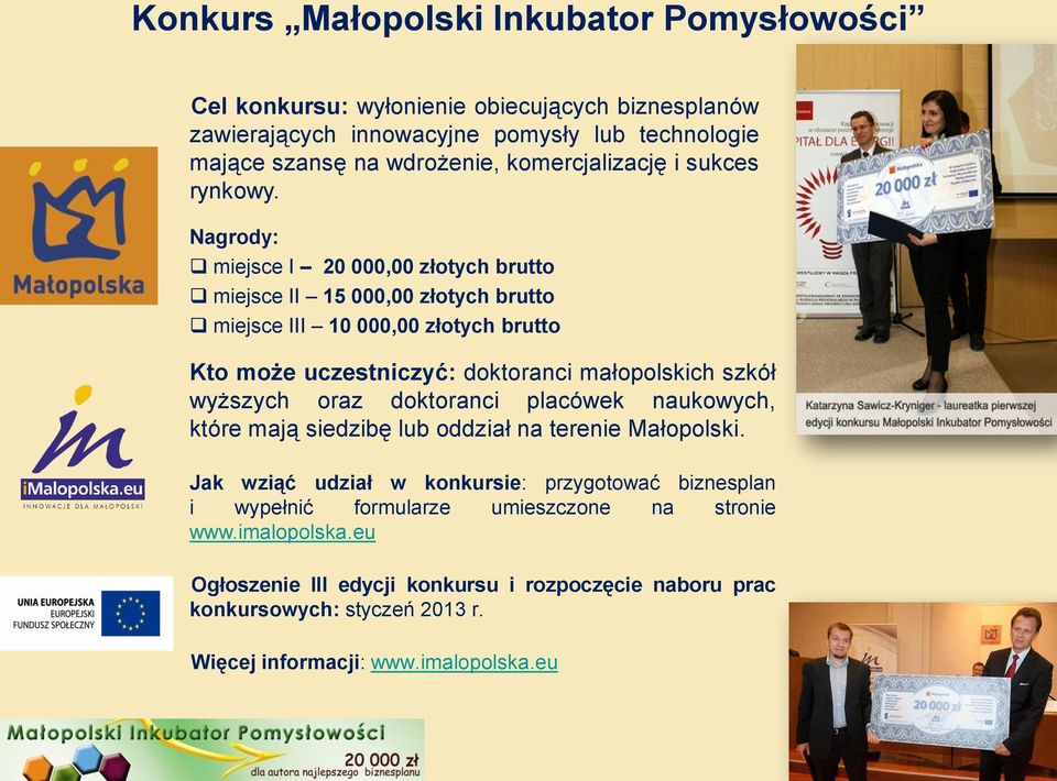 Nagrody: miejsce I 20 000,00 złotych brutto miejsce II 15 000,00 złotych brutto miejsce III 10 000,00 złotych brutto Kto może uczestniczyć: doktoranci małopolskich szkół wyższych