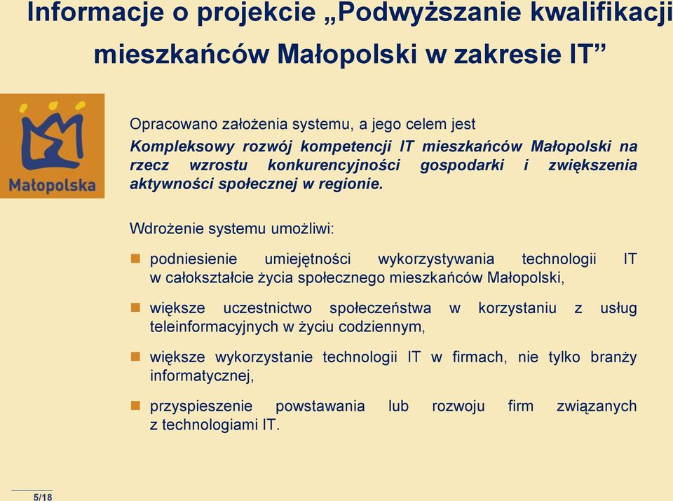 Wdrożenie systemu umożliwi: podniesienie umiejętności wykorzystywania technologii IT w całokształcie życia społecznego mieszkańców Małopolski, większe uczestnictwo