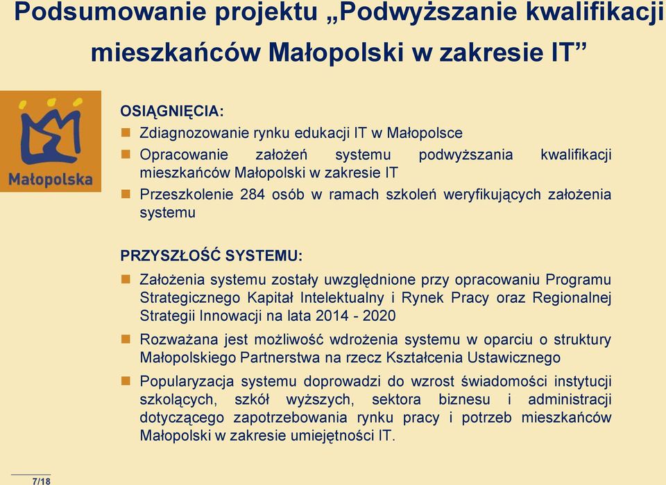 Strategicznego Kapitał Intelektualny i Rynek Pracy oraz Regionalnej Strategii Innowacji na lata 2014-2020 Rozważana jest możliwość wdrożenia systemu w oparciu o struktury Małopolskiego Partnerstwa na