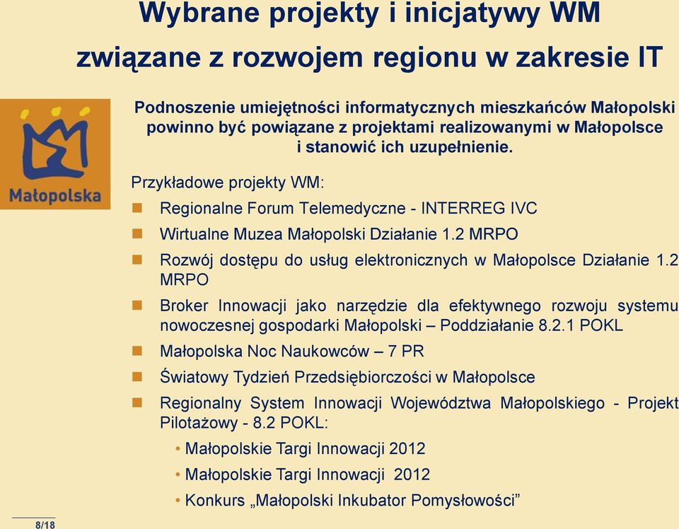 2 MRPO Rozwój dostępu do usług elektronicznych w Małopolsce Działanie 1.2 MRPO Broker Innowacji jako narzędzie dla efektywnego rozwoju systemu nowoczesnej gospodarki Małopolski Poddziałanie 8.2.1 POKL Małopolska Noc Naukowców 7 PR Światowy Tydzień Przedsiębiorczości w Małopolsce Regionalny System Innowacji Województwa Małopolskiego - Projekt Pilotażowy - 8.