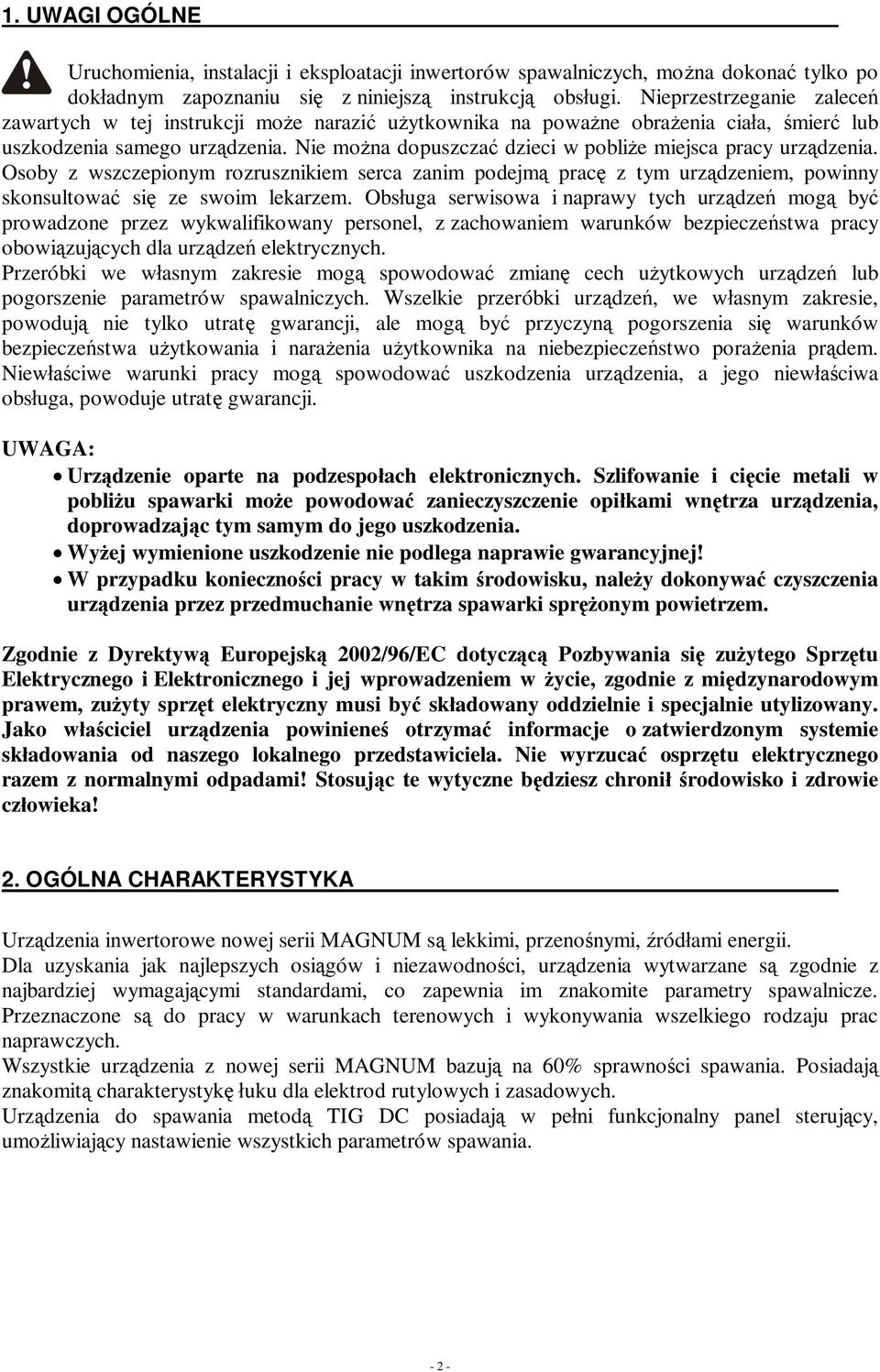 Nie mo na dopuszcza dzieci w pobli e miejsca pracy urz dzenia. Osoby z wszczepionym rozrusznikiem serca zanim podejm prac z tym urz dzeniem, powinny skonsultowa si ze swoim lekarzem.