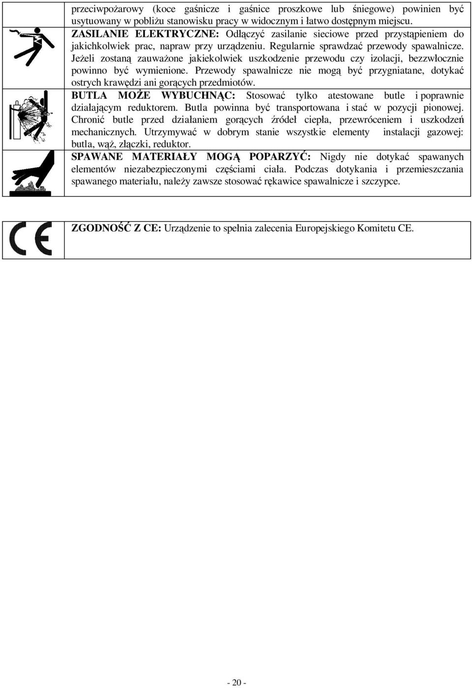 Je eli zostan zauwa one jakiekolwiek uszkodzenie przewodu czy izolacji, bezzw ocznie powinno by wymienione.