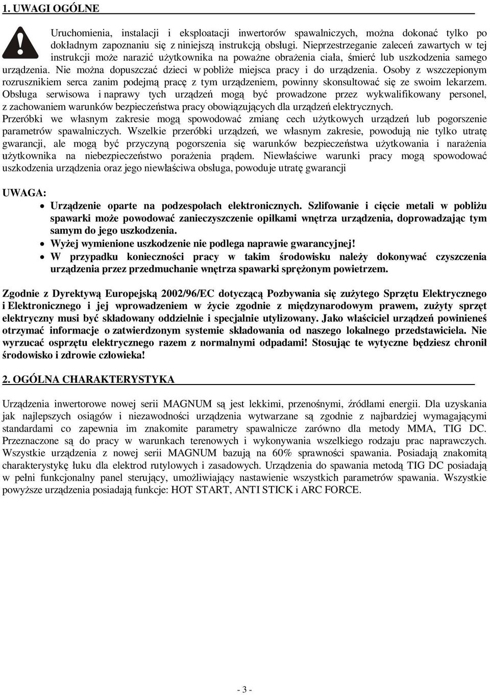 Nie mo na dopuszcza dzieci w pobli e miejsca pracy i do urz dzenia. Osoby z wszczepionym rozrusznikiem serca zanim podejm prac z tym urz dzeniem, powinny skonsultowa si ze swoim lekarzem.