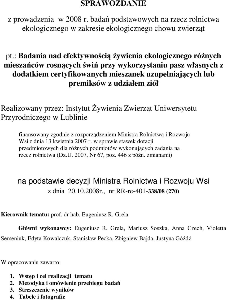 ziół Realizowany przez: Instytut śywienia Zwierząt Uniwersytetu Przyrodniczego w Lublinie finansowany zgodnie z rozporządzeniem Ministra Rolnictwa i Rozwoju Wsi z dnia 13 kwietnia 2007 r.