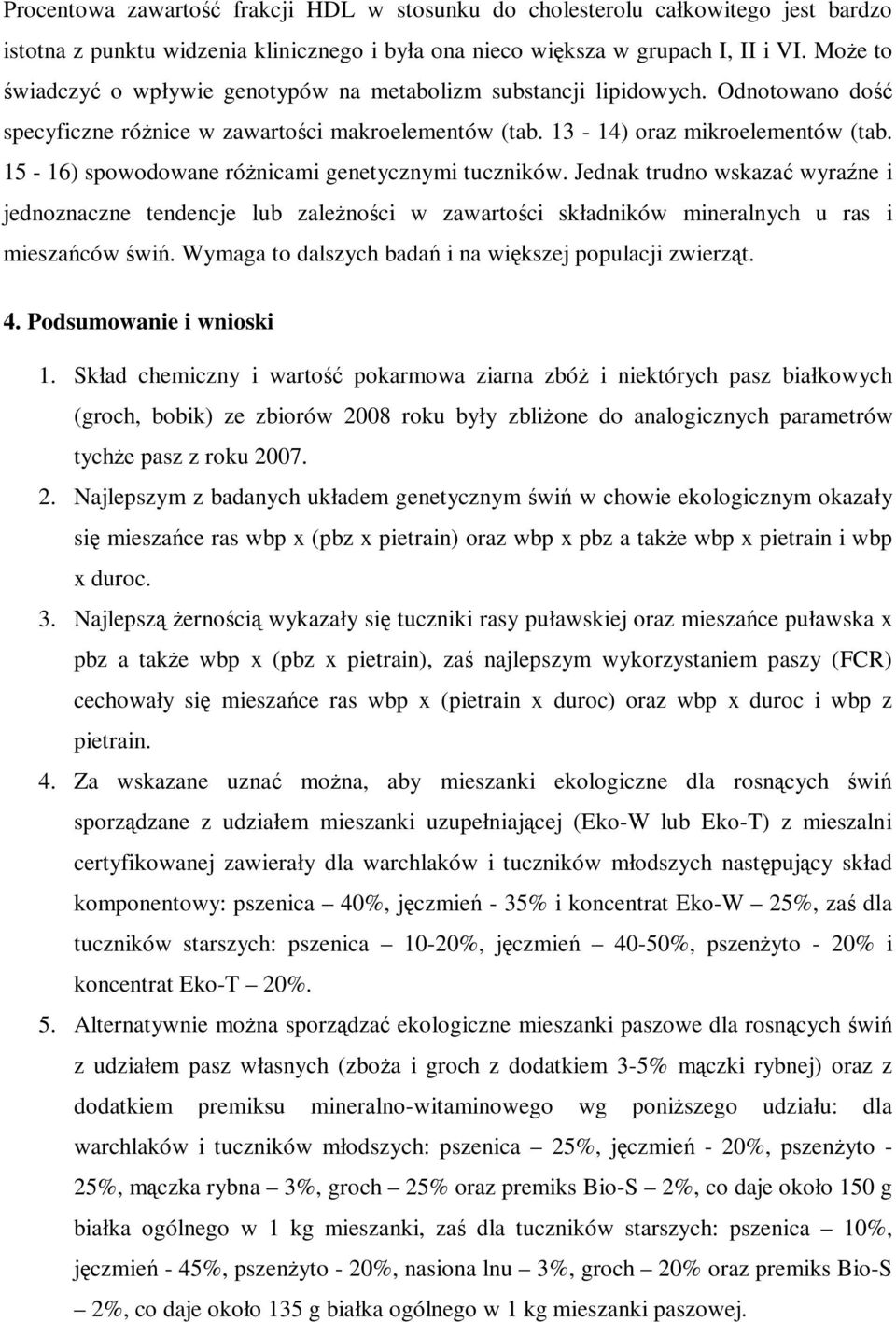 15-16) spowodowane róŝnicami genetycznymi tuczników. Jednak trudno wskazać wyraźne i jednoznaczne tendencje lub zaleŝności w zawartości składników mineralnych u ras i mieszańców świń.