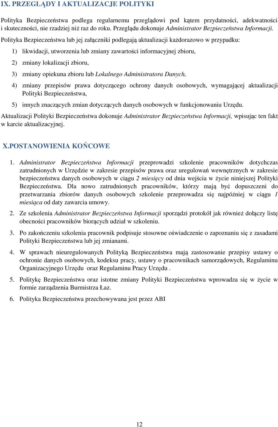 Polityka Bezpieczeństwa lub jej załączniki podlegają aktualizacji każdorazowo w przypadku: 1) likwidacji, utworzenia lub zmiany zawartości informacyjnej zbioru, 2) zmiany lokalizacji zbioru, 3)