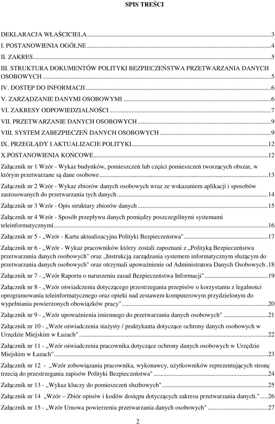 PRZEGLĄDY I AKTUALIZACJE POLITYKI... 12 X.POSTANOWIENIA KOŃCOWE... 12 Załącznik nr 1 Wzór - Wykaz budynków, pomieszczeń lub części pomieszczeń tworzących obszar, w którym przetwarzane są dane osobowe.