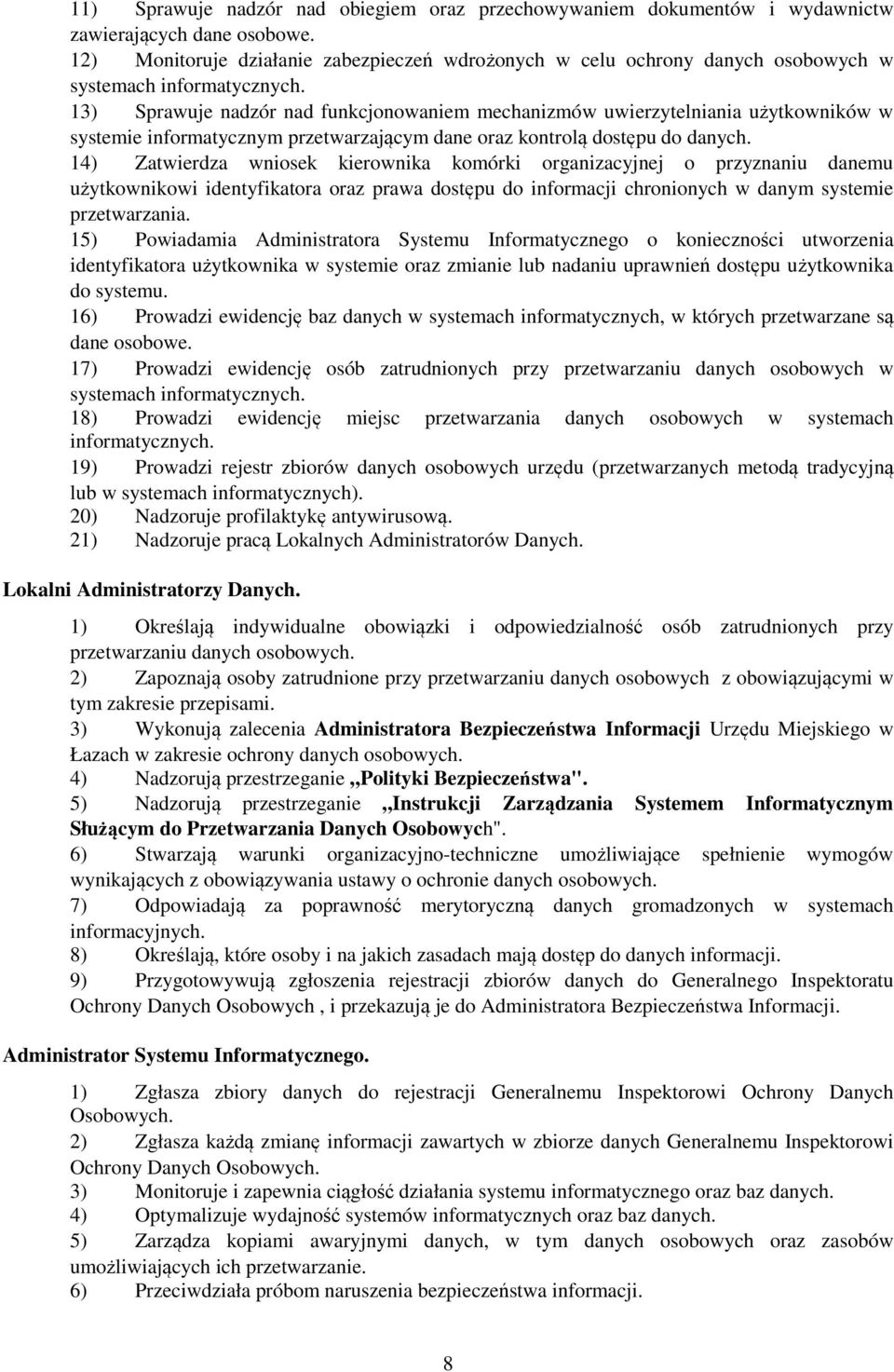 13) Sprawuje nadzór nad funkcjonowaniem mechanizmów uwierzytelniania użytkowników w systemie informatycznym przetwarzającym dane oraz kontrolą dostępu do danych.