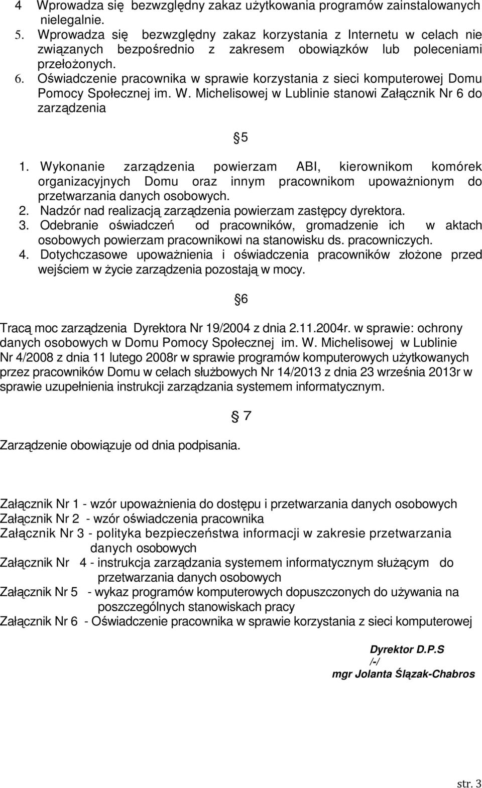 Oświadczenie pracownika w sprawie korzystania z sieci komputerowej Domu Pomocy Społecznej im. W. Michelisowej w Lublinie stanowi Załącznik Nr 6 do zarządzenia 5 1.