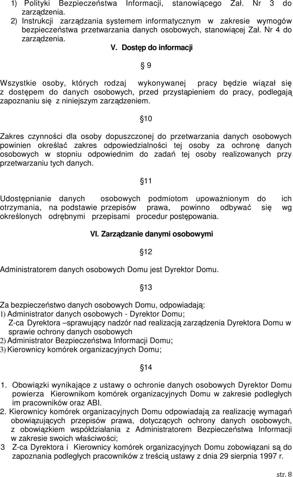 Dostęp do informacji 9 Wszystkie osoby, których rodzaj wykonywanej pracy będzie wiązał się z dostępem do danych osobowych, przed przystąpieniem do pracy, podlegają zapoznaniu się z niniejszym