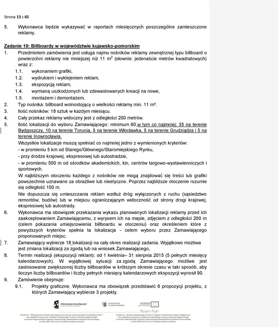 2. wydrukiem i wyklejeniem reklam, 1.3. ekspozycją reklam, 1.4. wymianą uszkodzonych lub zdewastowanych kreacji na nowe, 1.5. montażem i demontażem. 2.