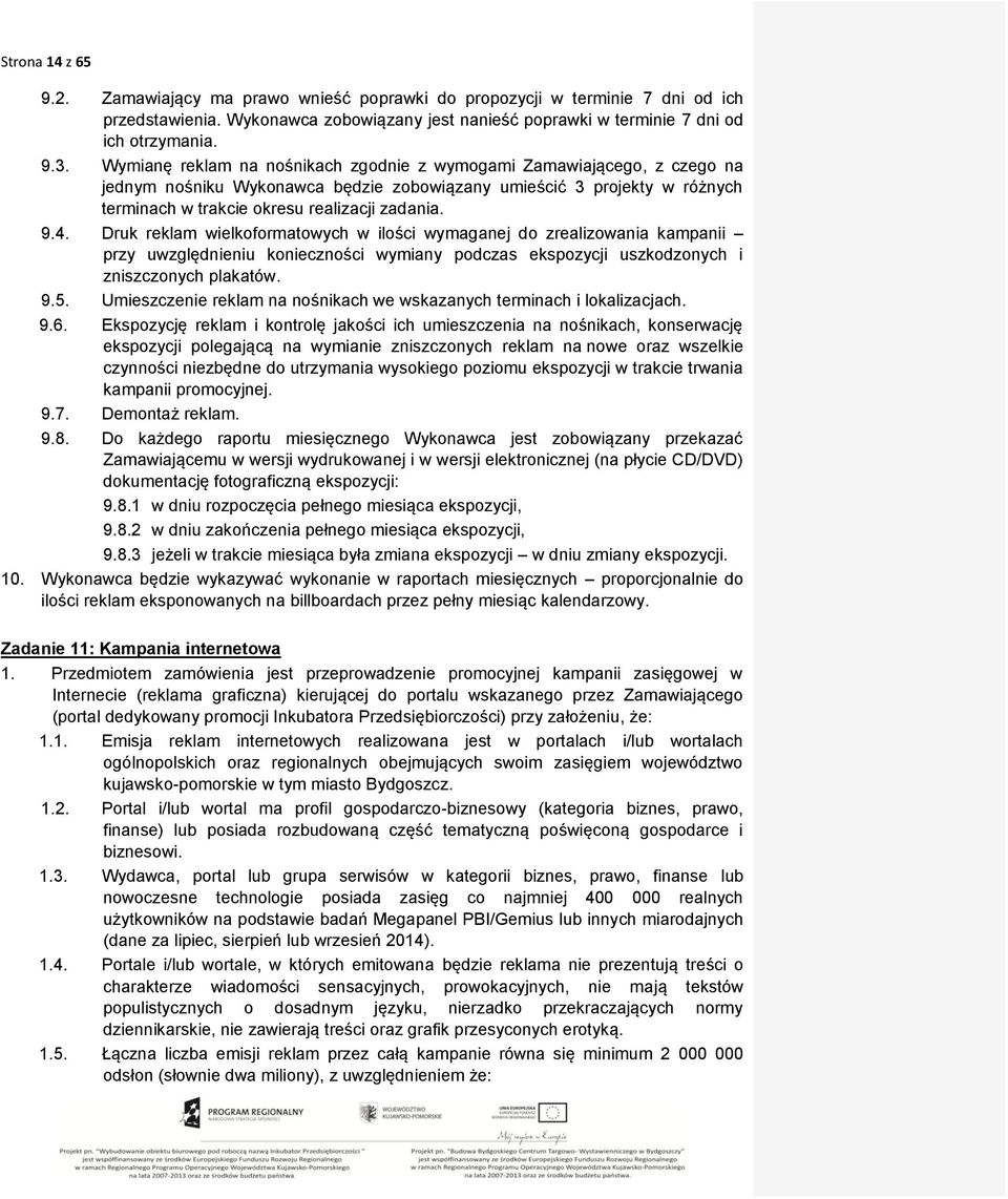 Druk reklam wielkoformatowych w ilości wymaganej do zrealizowania kampanii przy uwzględnieniu konieczności wymiany podczas ekspozycji uszkodzonych i zniszczonych plakatów. 9.5.
