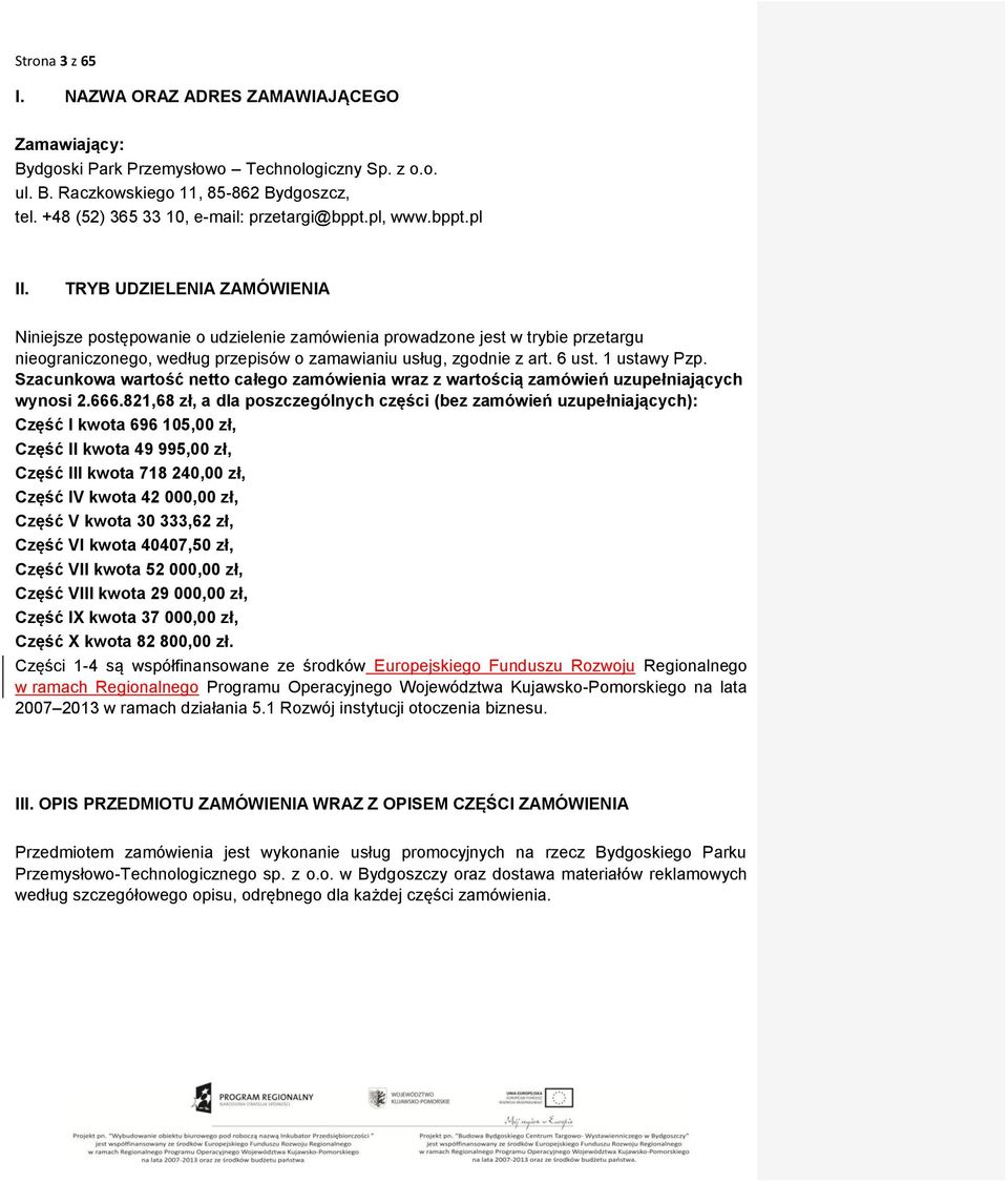 TRYB UDZIELENIA ZAMÓWIENIA Niniejsze postępowanie o udzielenie zamówienia prowadzone jest w trybie przetargu nieograniczonego, według przepisów o zamawianiu usług, zgodnie z art. 6 ust. 1 ustawy Pzp.