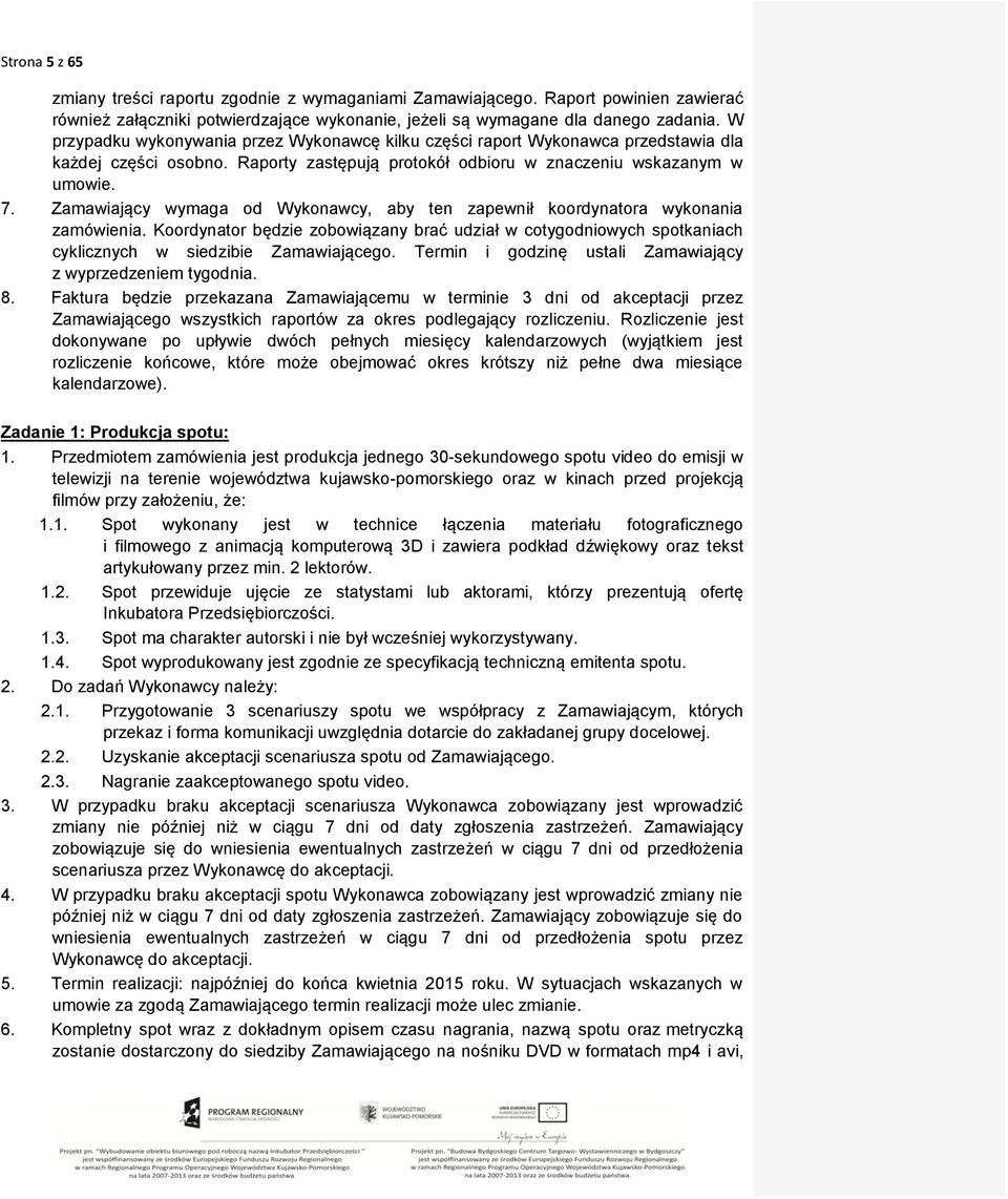 Zamawiający wymaga od Wykonawcy, aby ten zapewnił koordynatora wykonania zamówienia. Koordynator będzie zobowiązany brać udział w cotygodniowych spotkaniach cyklicznych w siedzibie Zamawiającego.