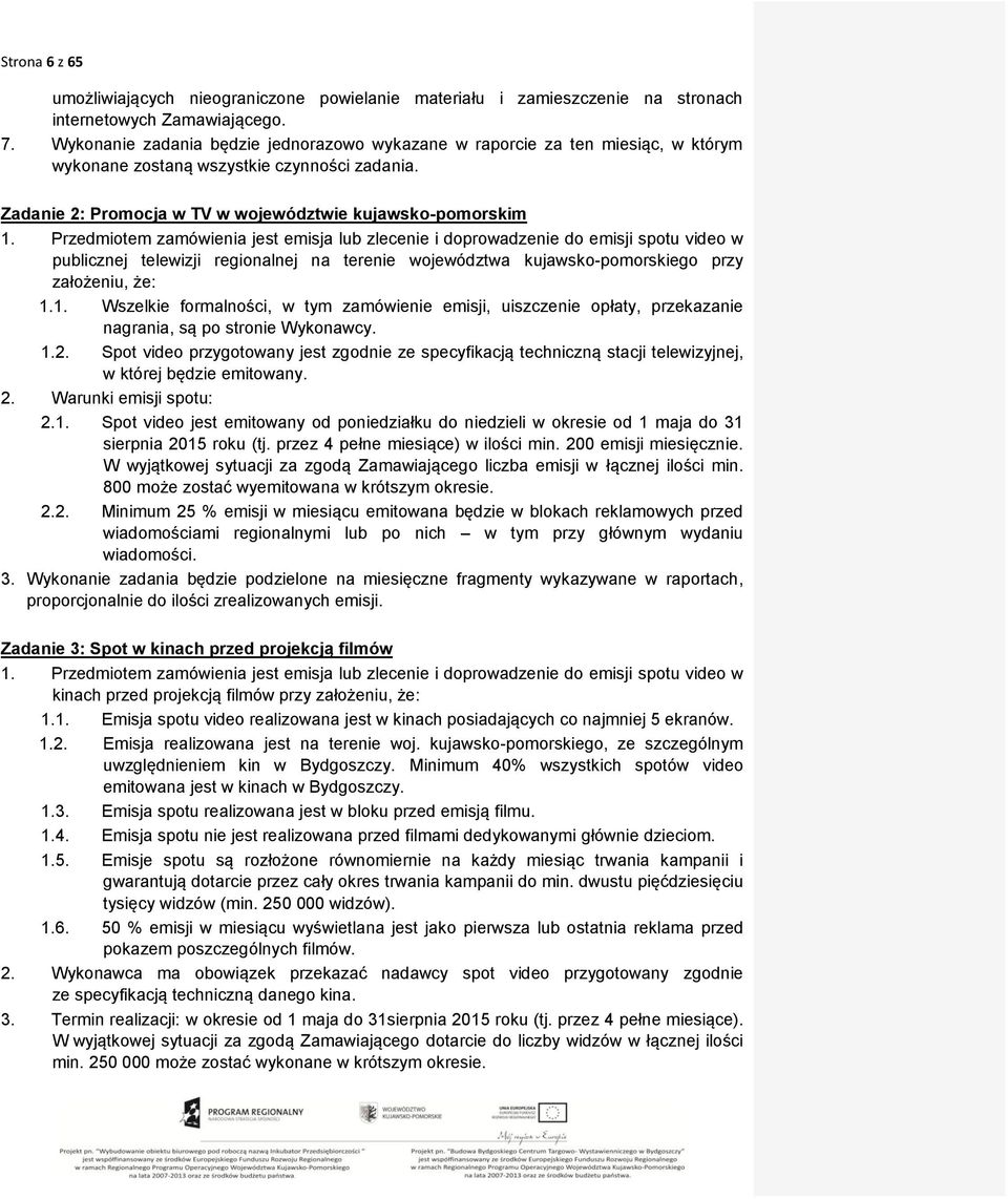 Przedmiotem zamówienia jest emisja lub zlecenie i doprowadzenie do emisji spotu video w publicznej telewizji regionalnej na terenie województwa kujawsko-pomorskiego przy założeniu, że: 1.